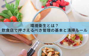 環境衛生とは？飲食店で押さえるべき管理の基本と清掃ルール