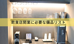 飲食店開業に必要な備品リスト｜初期費用を抑えた調達術も解説